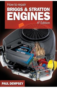 How to Repair Briggs and Stratton Engines, 4th Ed. - Paul Dempsey