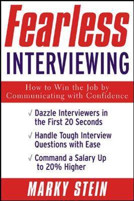 Fearless Interviewing: How to Win the Job by Communicating with Confidence - Marky Stein