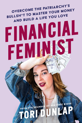 Financial Feminist: Overcome the Patriarchy's Bullsh*t to Master Your Money and Build a Life You Love - Tori Dunlap