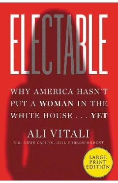 Poza produsului Electable: Why America Hasn't Put a Woman in the White House ... Yet - Ali Vitali