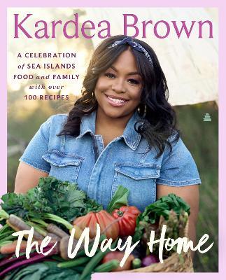 The Way Home: A Celebration of Sea Islands Food and Family with Over 100 Recipes - Kardea Brown