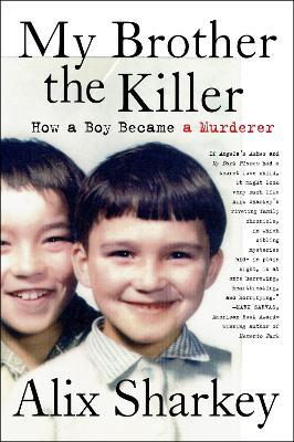 My Brother the Killer: How a Boy Became a Murderer - Alix Sharkey