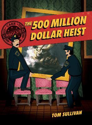 Unsolved Case Files: The 500 Million Dollar Heist: Isabella Stewart Gardner and Thirteen Missing Masterpieces - Tom Sullivan