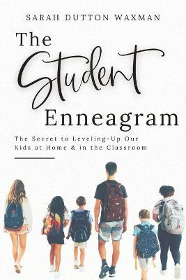 The Student Enneagram: The Secret to Leveling-Up Our Kids at Home & in the Classroom - Sarah Dutton Waxman