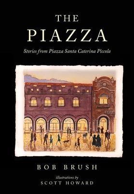 The Piazza: Stories from Piazza Santa Caterina Piccola - Bob Brush