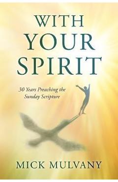 Poza produsului With Your Spirit: 30 Years Preaching the Sunday Scripture - Mick Mulvany
