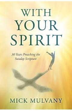 With Your Spirit: 30 Years Preaching the Sunday Scripture - Mick Mulvany