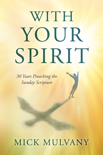 With Your Spirit: 30 Years Preaching the Sunday Scripture - Mick Mulvany