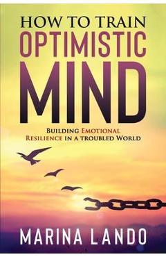 Coperta cărții 'How to Train Optimistic Mind: Building Emotional Resilience in a Troubled World - Marina Lando'
