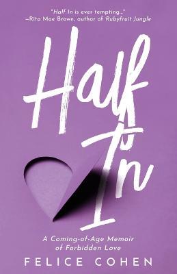 Half In: A Coming-of-Age Memoir of Forbidden Love - Felice Cohen
