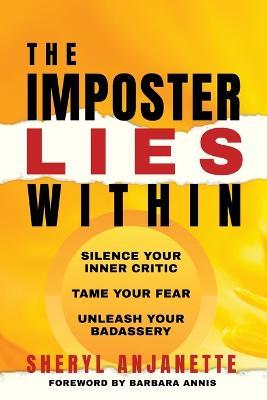 The Imposter Lies Within: Silence Your Inner Critic, Tame Your Fear, Unleash Your Badassery - Sheryl Anjanette