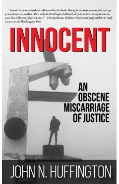Innocent An Obscene Miscarriage of Justice - John N. Huffington
