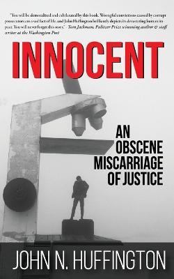 Innocent An Obscene Miscarriage of Justice - John N. Huffington