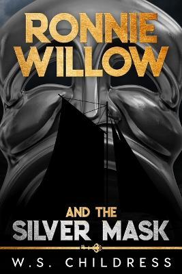 Ronnie Willow and the Silver Mask - W. S. Childress