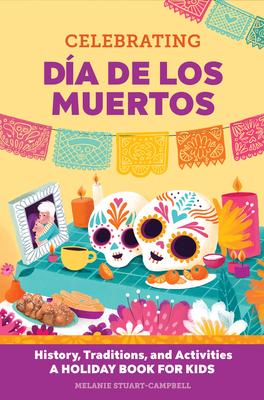Celebrating D�a de Los Muertos: History, Traditions, and Activities - A Holiday Book for Kids - Melanie Stuart-campbell