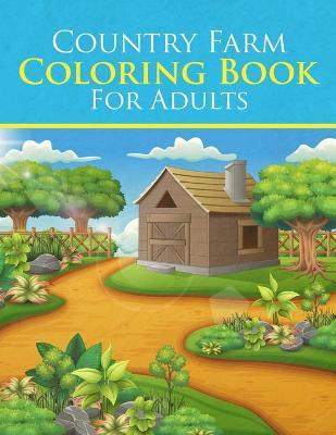 Country Farm Coloring Book For Adults: An Adult Charming Country Life Coloring Book with Farm Scenes and Animals, Beautiful Country Landscapes - Hasnative Publishing