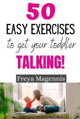 50 Easy Exercises to Get Your Toddler Talking: Designed by a Speech and Language Pathologist - Freya Magennis