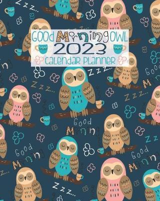 Good Morning Owl 2023 Calendar Planner: Navy Blue Sleepy Owls And Coffee - 2023 Calendar Organizer - January To December - Monthly And Weekly Schedule - Angel Duran