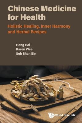 Chinese Medicine for Health: Holistic Healing, Inner Harmony and Herbal Recipes - Hai Hong