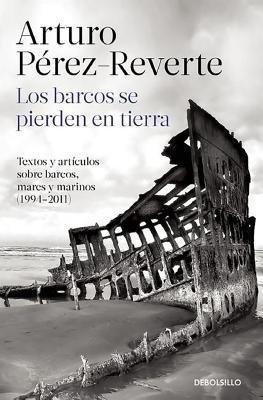 Los Barcos Se Pierden En Tierra / Ships Are Lost Ashore - Arturo Perez-reverte
