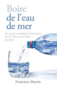 Coperta cărții 'Boire de l'eau de mer: En tenant compte des découvertes du Dr Hamer sur l'auto-guérison - Francisco Martin'