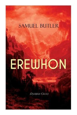 EREWHON (Dystopian Classic): The Masterpiece that Inspired Orwell's 1984 by Predicting the Takeover of Humanity by AI Machines - Samuel Butler
