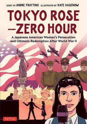 Tokyo Rose - Zero Hour (a Graphic Novel): A Japanese American Woman's Persecution and Ultimate Redemption After World War II - Andre R. Frattino