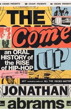Coperta cărții The Come Up: An Oral History of the Rise of Hip-Hop