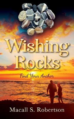 Wishing Rocks: Find Your Anchor - Macall S. Robertson