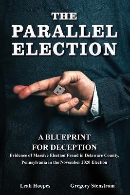 Parallel Election: A Blueprint for Deception - Gregory Stenstrom