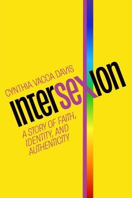Intersexion: A Story of Faith, Identity, and Authenticity - Cynthia Vacca Davis