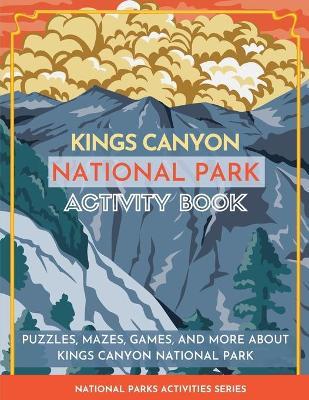 Kings Canyon National Park Activity Book: Puzzles, Mazes, Games, and More About Kings Canyon National Park - Little Bison Press