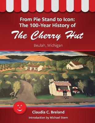 From Pie Stand to Icon: The 100-Year History of The Cherry Hut - Claudia C. Breland