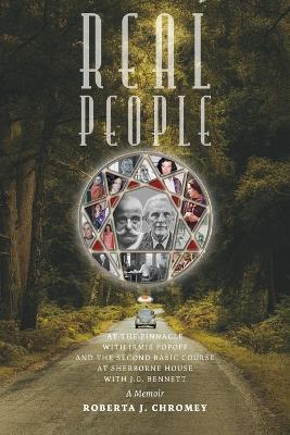Real People: At the Pinnacle with Irmis Popoff and the Second Basic Course at Sherborne House with J.G. Bennett: A Memoir - Roberta J. Chromey