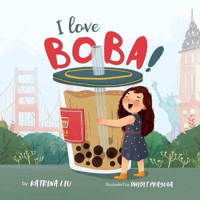 I Love BOBA!: (the first children's book about bubble tea) - Dhidit Prayoga