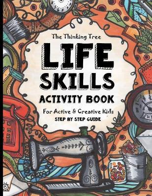 Life Skills Activity Book - For Active & Creative Kids - The Thinking Tree: Fun-Schooling for Ages 8 to 16 - Including Students with ADHD, Autism & Dy - Sarah Janisse Brown