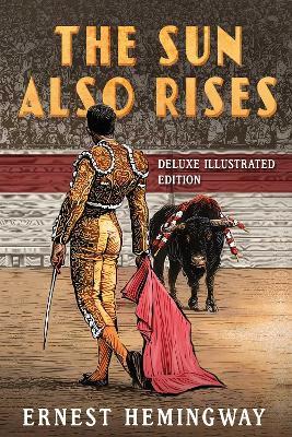 The Sun Also Rises: Deluxe Illustrated Edition - Ernest Hemingway