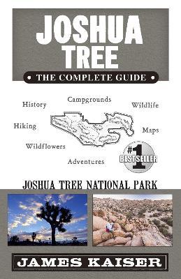 Joshua Tree National Park: The Complete Guide - James Kaiser