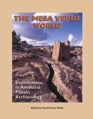 The Mesa Verde World: Explorations in Ancestral Pueblo Archaeology - David Grant Noble