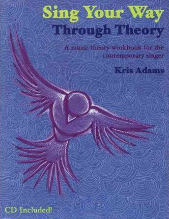 Sing Your Way Through Theory: A Music Theory Workbook for the Contemporary Singer - Kris Adams