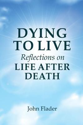 DYING TO LIVE Reflections on LIFE AFTER DEATH - John Flader
