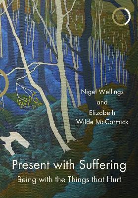 Present with Suffering: Being with the Things That Hurt - Nigel Wellings
