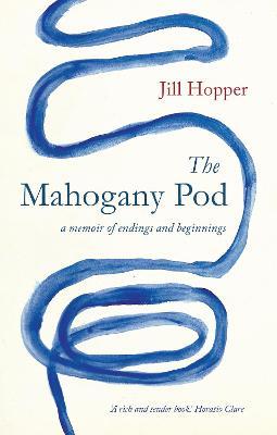 The Mahogany Pod: A Memoir of Endings and Beginnings - Jill Hopper