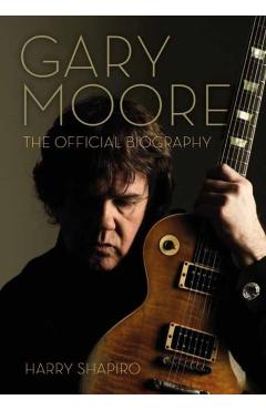 Gary Moore: The Official Biography - Harry Shapiro