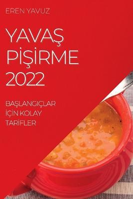 YavaŞ PİŞİrme 2022: BaŞlangiçlar İçİn Kolay Tarİfler - Eren Yavuz