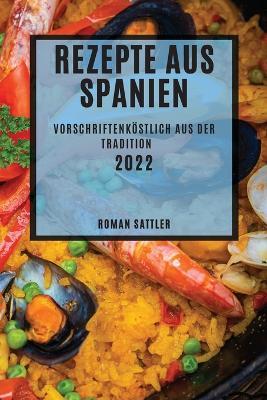 Rezepte Aus Spanien 2022: Vorschriftenköstlich Aus Der Tradition - Roman Sattler