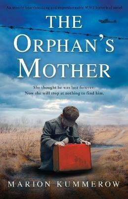 The Orphan's Mother: An utterly heartbreaking and unputdownable WW2 historical novel - Marion Kummerow