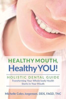 Healthy Mouth, Healthy You!: Holistic Dental Guide Transforming Your Whole-Body Health Starts in the Mouth - Julie Larsen