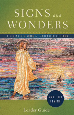 Signs and Wonders Leader Guide: A Beginner's Guide to the Miracles of Jesus - Amy-jill Levine