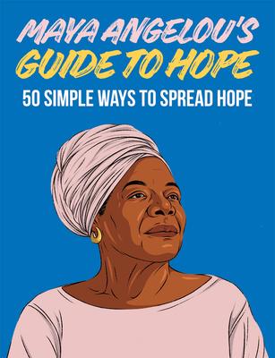 Maya Angelou's Guide to Hope: 50 Simple Ways to Spread Hope - Hardie Grant London